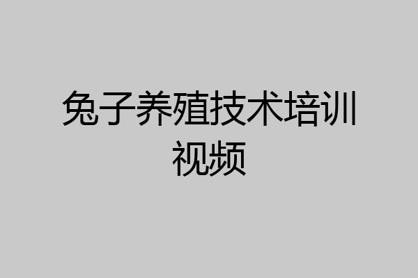 兔子养殖技术培训视频