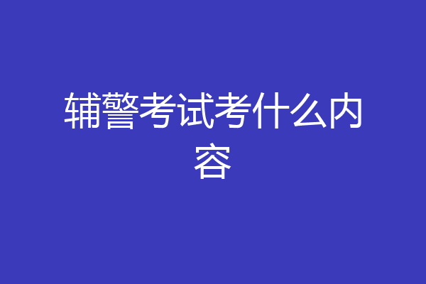 辅警考试考什么内容