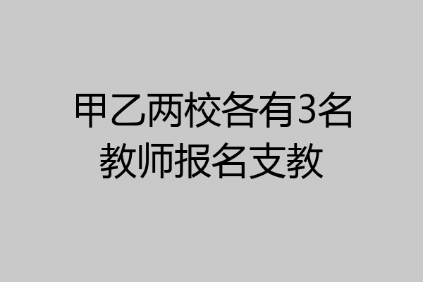 甲乙两校各有3名教师报名支教