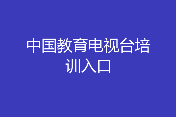 中国教育电视台培训入口