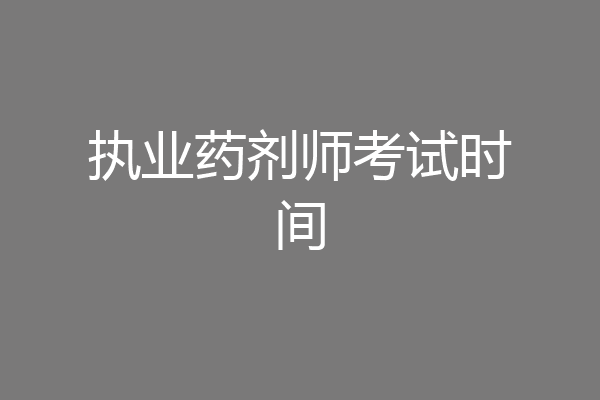 执业药剂师考试时间