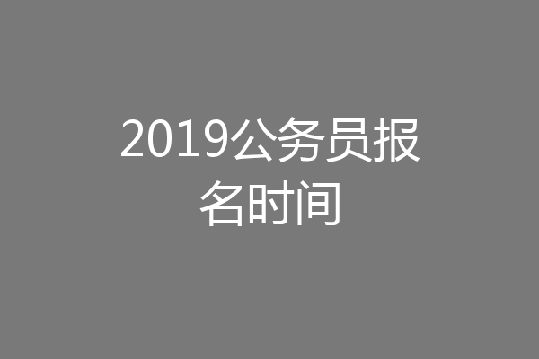 2019公务员报名时间