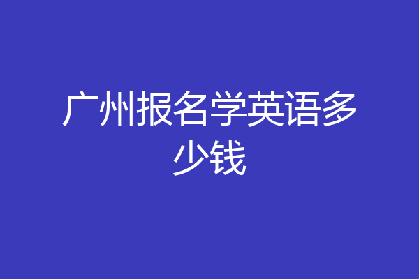 广州报名学英语多少钱