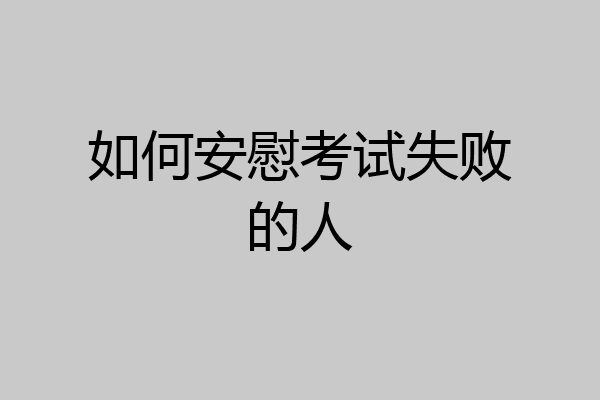 如何安慰考试失败的人