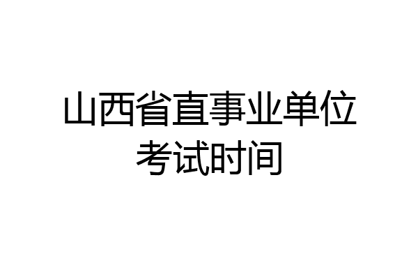 山西省直事业单位考试时间