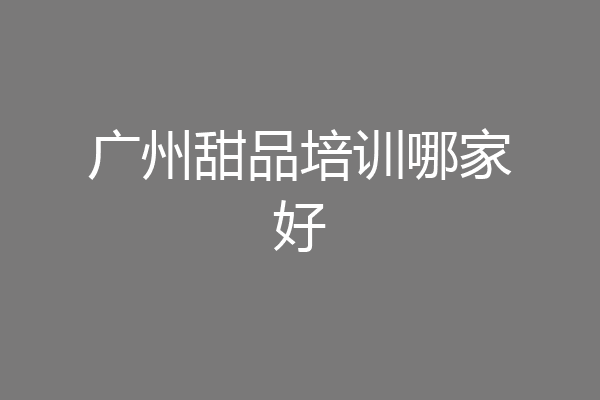 广州甜品培训哪家好