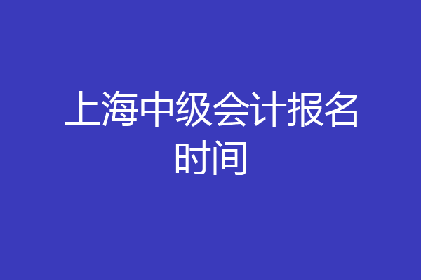 上海中级会计报名时间