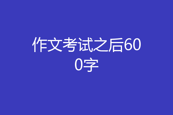 作文考试之后600字