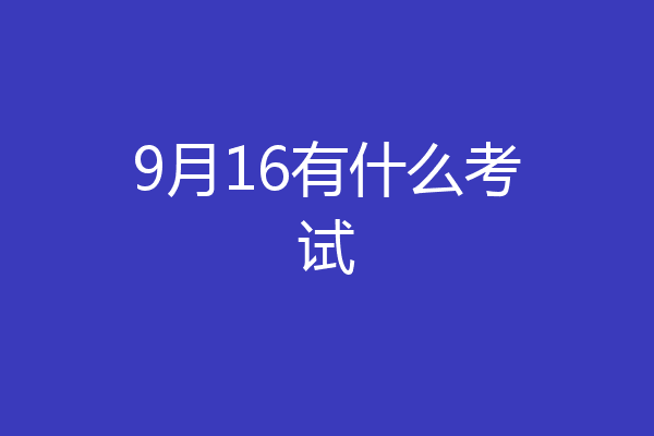 9月16有什么考试