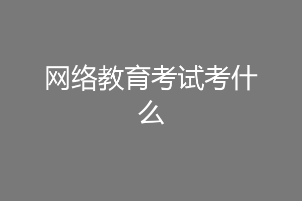 网络教育考试考什么