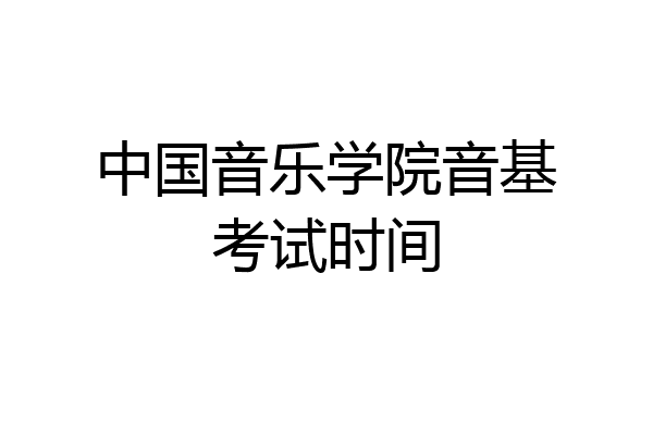 中国音乐学院音基考试时间