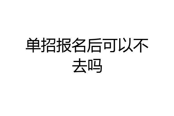 单招报名后可以不去吗
