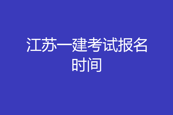 江苏一建考试报名时间