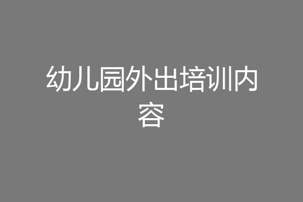 幼儿园外出培训内容
