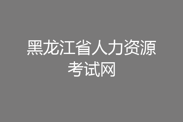 黑龙江省人力资源考试网