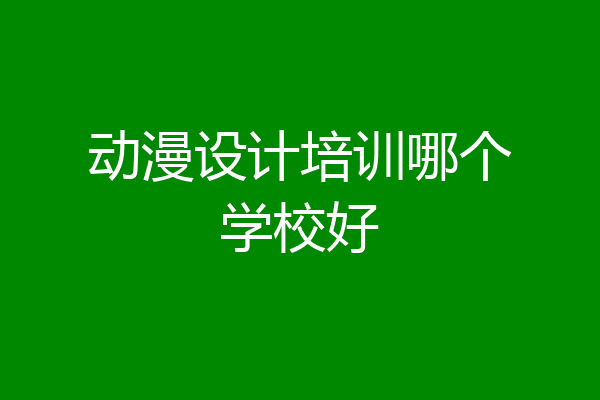 动漫设计培训哪个学校好