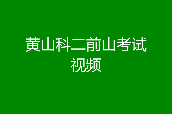 黄山科二前山考试视频