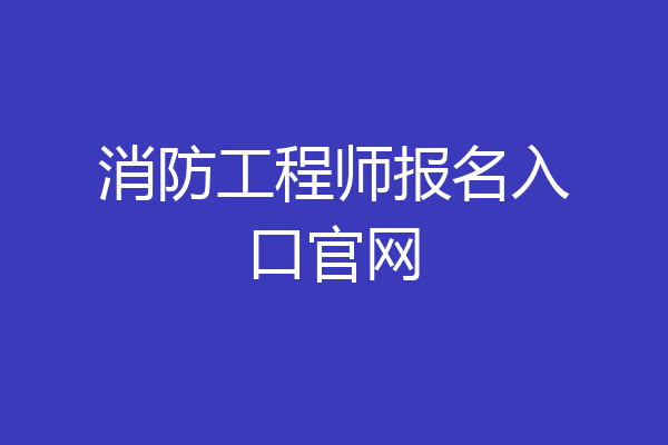 消防工程师报名入口官网