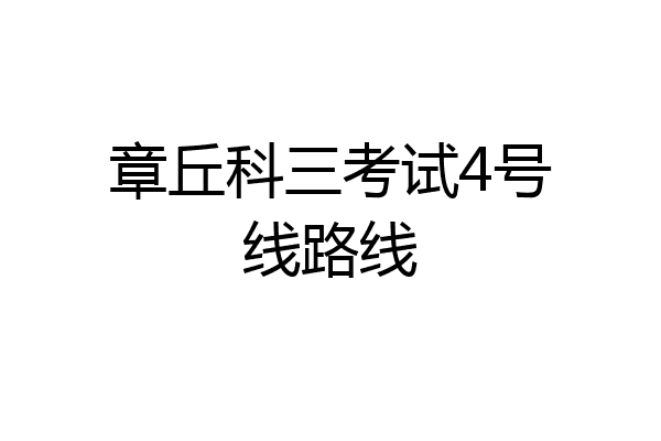 章丘科三考试4号线路线