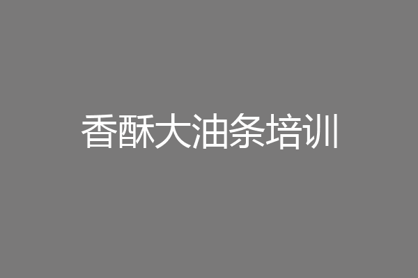 香酥大油条培训
