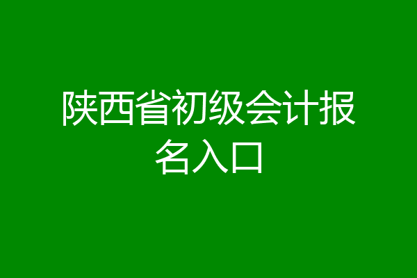 陕西省初级会计报名入口