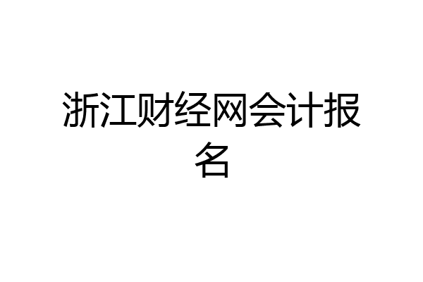 浙江财经网会计报名