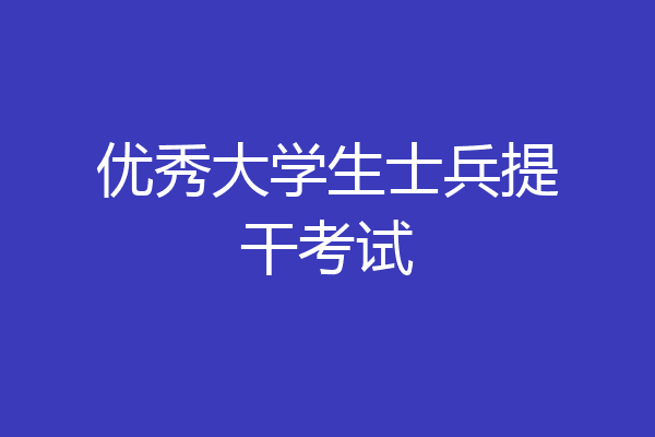 优秀大学生士兵提干考试