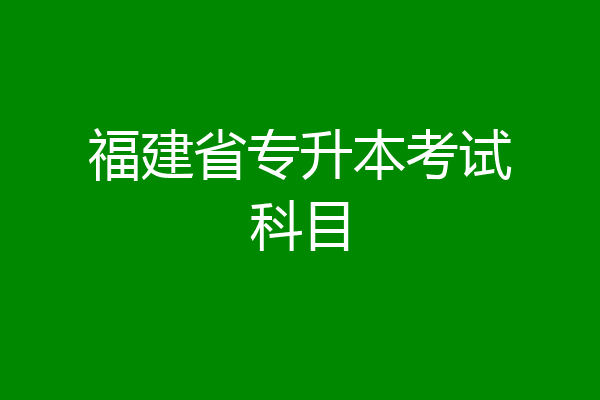福建省专升本考试科目