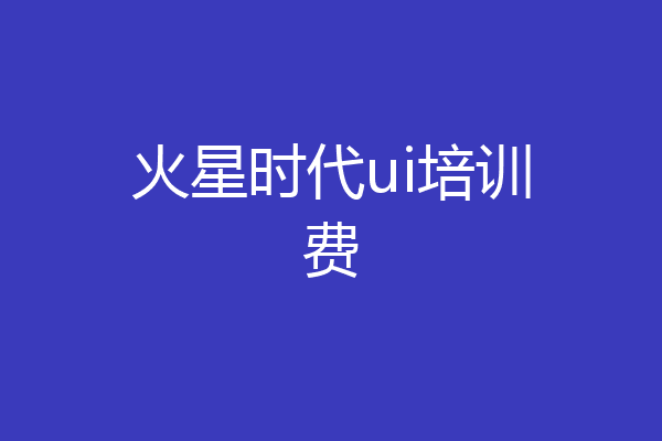 火星时代ui培训费