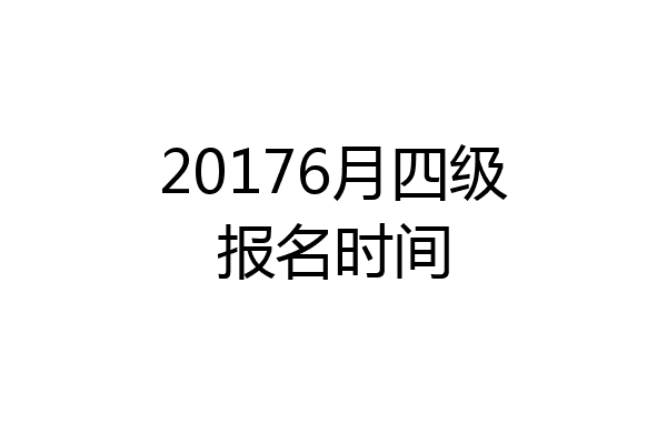 20176月四级报名时间