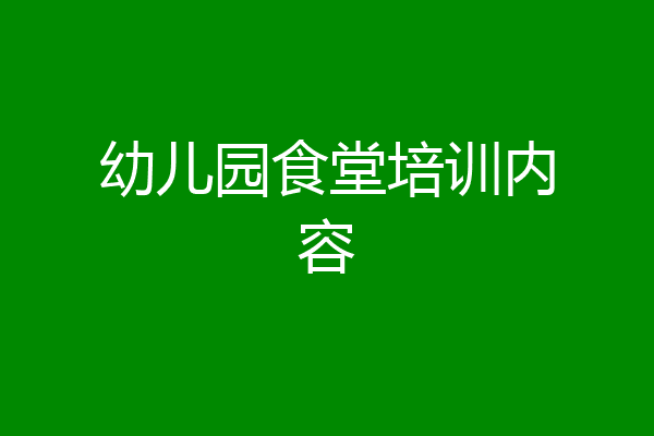 幼儿园食堂培训内容
