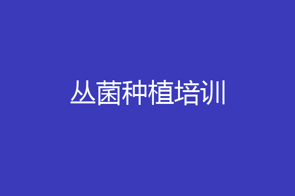 丛菌种植培训