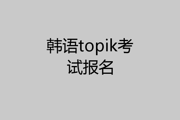 韩语topik考试报名
