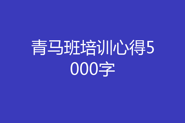 青马班培训心得5000字