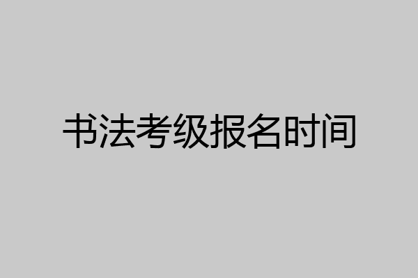 书法考级报名时间