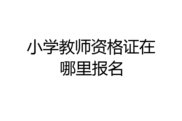 小学教师资格证在哪里报名