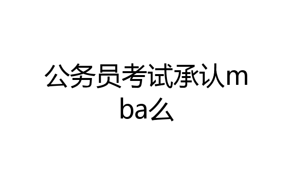 公务员考试承认mba么