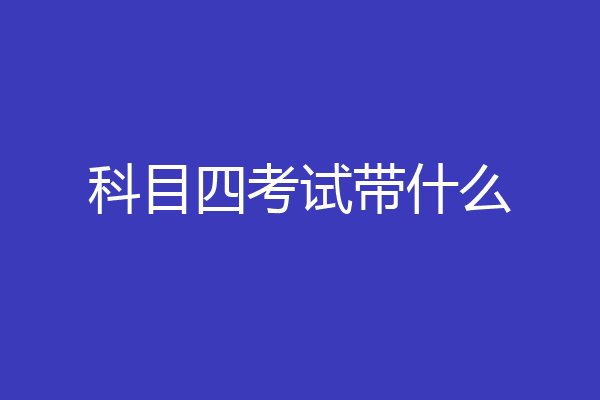 科目四考试带什么