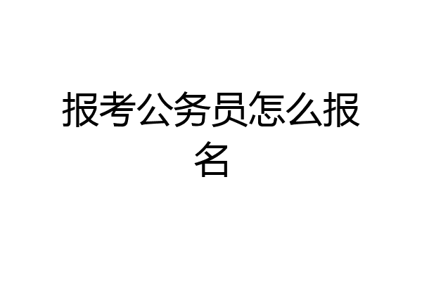 报考公务员怎么报名