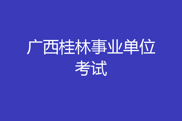广西桂林事业单位考试