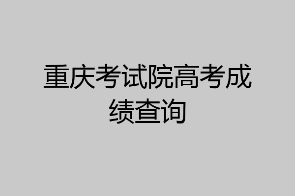 重庆考试院高考成绩查询