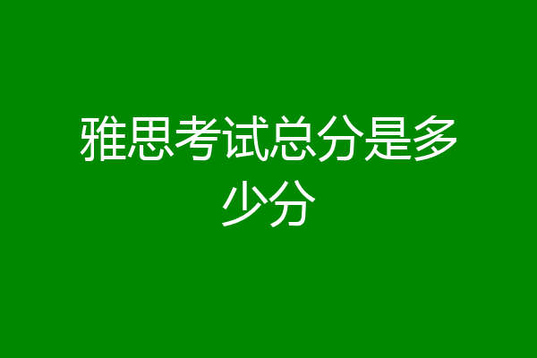 雅思考试总分是多少分