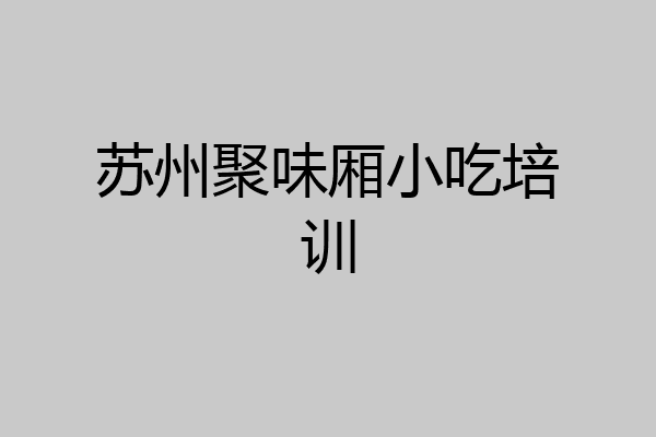 苏州聚味厢小吃培训