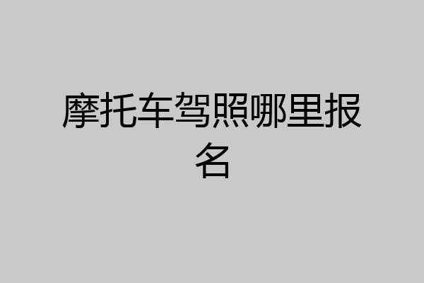 摩托车驾照哪里报名