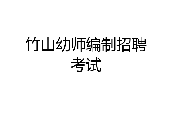 竹山幼师编制招聘考试
