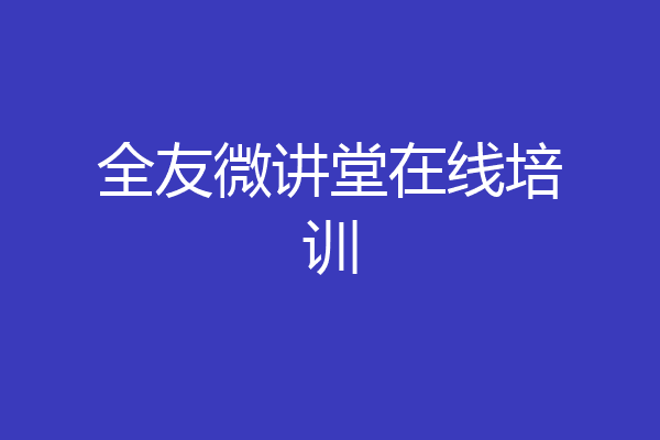 全友微讲堂在线培训