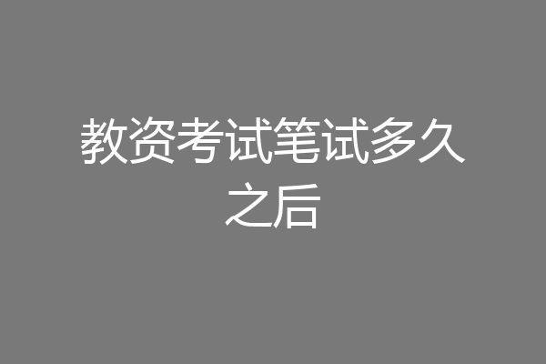 教资考试笔试多久之后