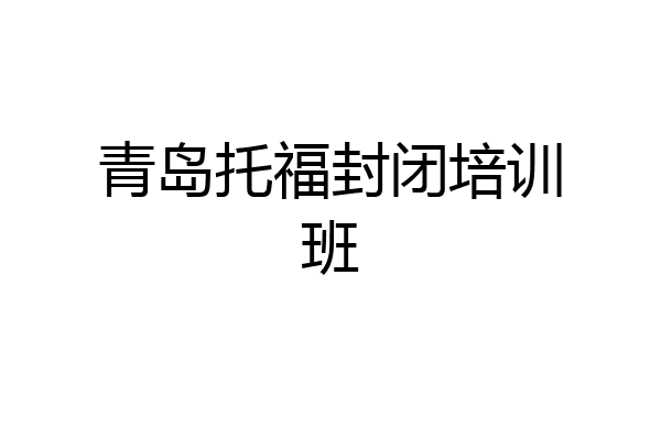 青岛托福封闭培训班