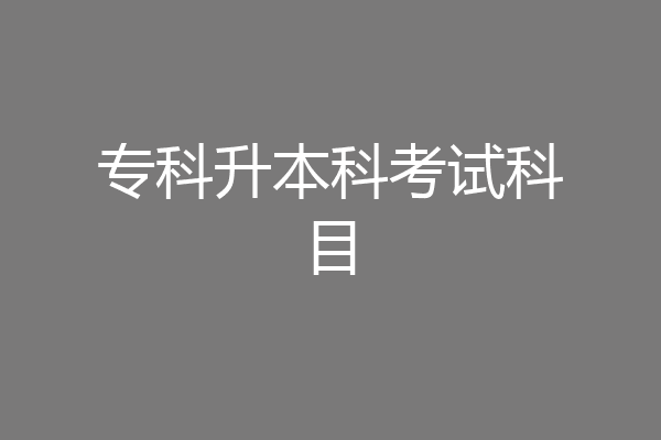 专科升本科考试科目