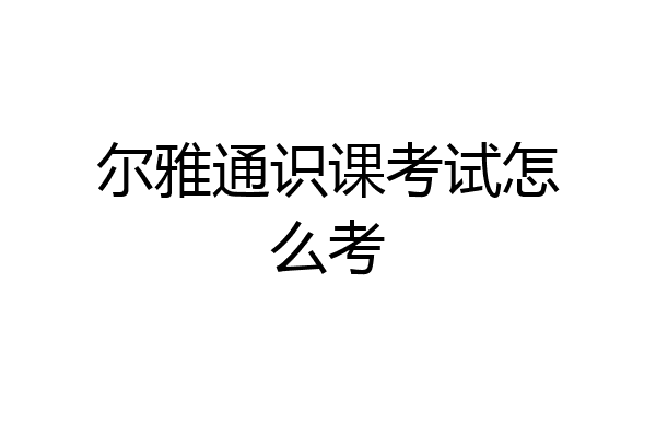 尔雅通识课考试怎么考